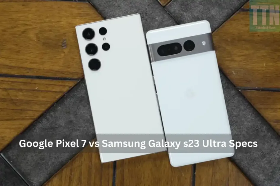 Google Pixel 7 vs Samsung Galaxy s23 Ultra Specs